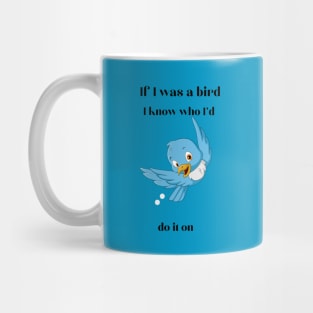 If I was a bird, I know who I'll do it on Mug